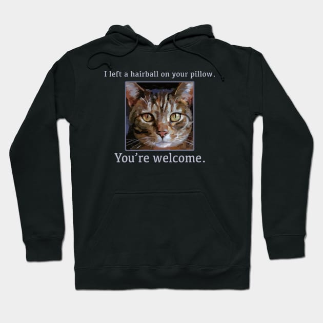 "I left a hairball on your pillow. You're welcome" Funny Cat - Cute Kitty Hoodie by jdunster